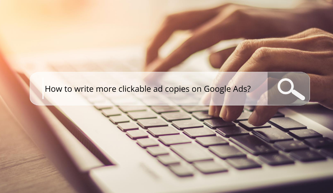 How to write more clickable ad copies on Google Ads?