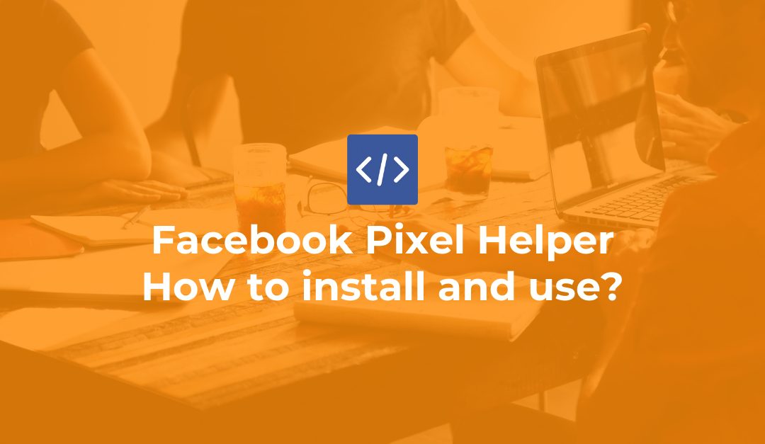 Facebook Pixel Helper – How to install and use?